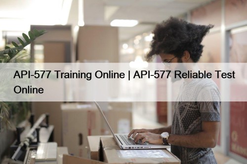 API-577 Training Online | API-577 Reliable Test Online